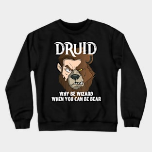 Druids Why Be A Wizard When You Can Be A Bear Druid Fun Crewneck Sweatshirt